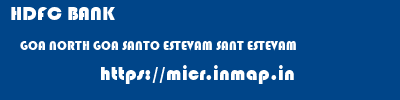 HDFC BANK  GOA NORTH GOA SANTO ESTEVAM SANT ESTEVAM  micr code